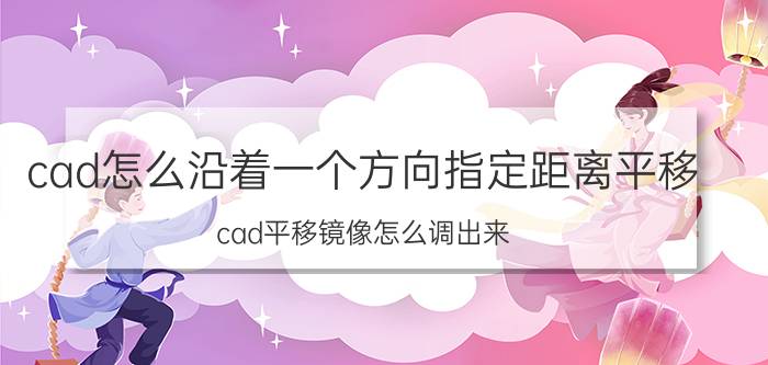 cad怎么沿着一个方向指定距离平移 cad平移镜像怎么调出来？